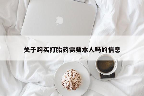 打胎药联系方式私人微信关于购买打胎药需要本人吗的信息