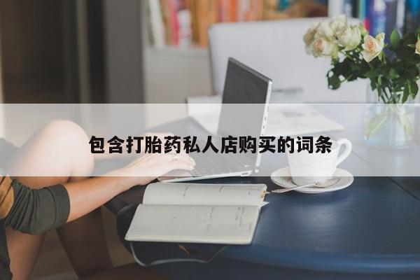打胎药联系方式私人微信包含打胎药私人店购买的词条