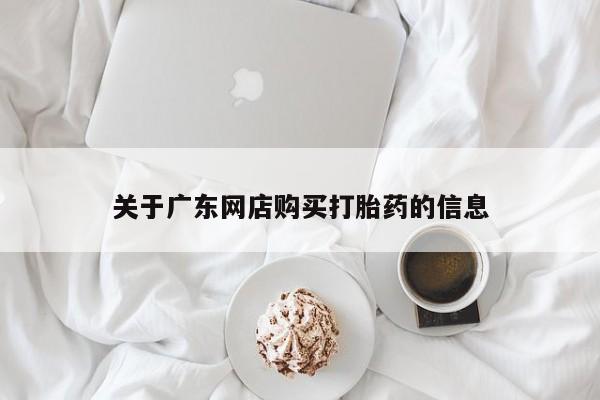 打胎药联系方式私人微信关于广东网店购买打胎药的信息