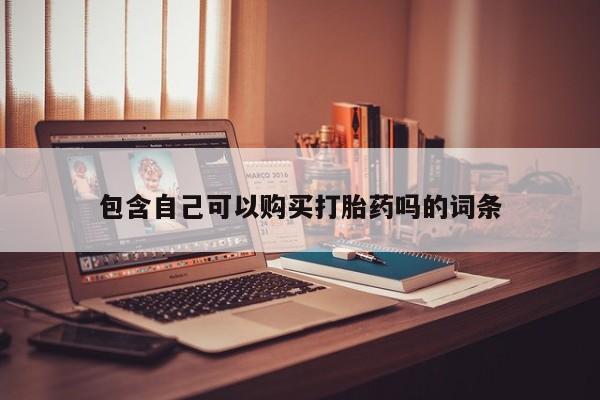 打胎药联系方式私人微信包含自己可以购买打胎药吗的词条